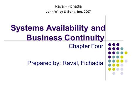 Systems Availability and Business Continuity Chapter Four Prepared by: Raval, Fichadia Raval Fichadia John Wiley & Sons, Inc. 2007.