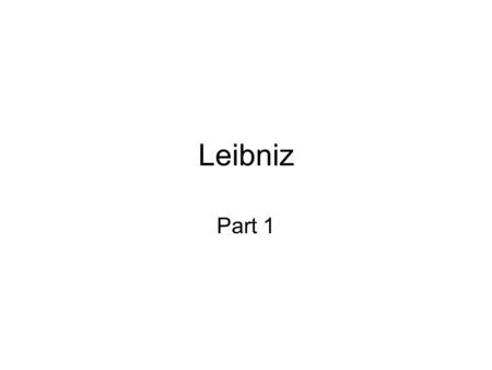 Leibniz Part 1. Short Biography Leibniz (1646 - 1716) was the son of a professor of philosophy who had earned his doctorate in law by 21. He invented.