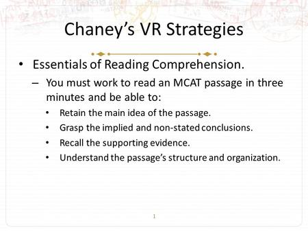 1 Chaney’s VR Strategies Essentials of Reading Comprehension. – You must work to read an MCAT passage in three minutes and be able to: Retain the main.