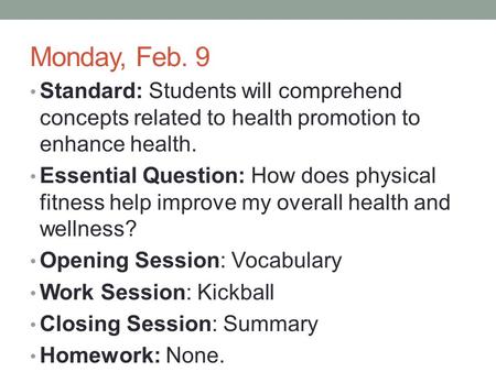 Monday, Feb. 9 Standard: Students will comprehend concepts related to health promotion to enhance health. Essential Question: How does physical fitness.