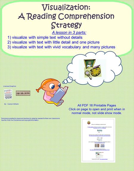 Visualization: A Reading Comprehension Strategy By: Carolyn Wilhelm A lesson in 3 parts: 1) visualize with simple text without details 2) visualize with.