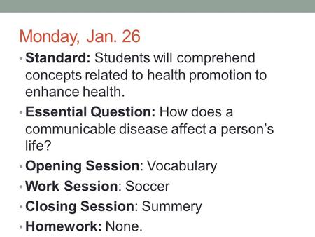 Monday, Jan. 26 Standard: Students will comprehend concepts related to health promotion to enhance health. Essential Question: How does a communicable.