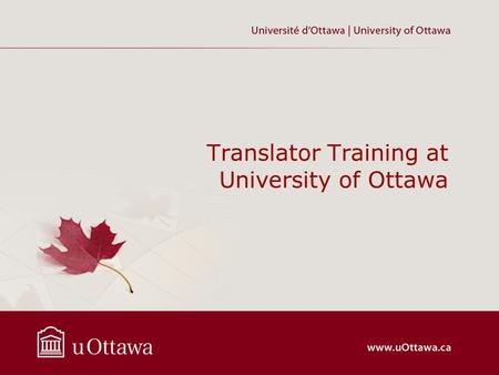 Translator Training at University of Ottawa. Programs a BA Honours in Translation since 1971 (translation into English and translation into French : both.