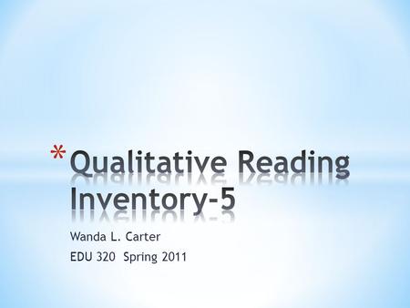 Wanda L. Carter EDU 320 Spring 2011. * Assesses reading ability at emergent through high school levels. * Provide information about: 1. Conditions under.