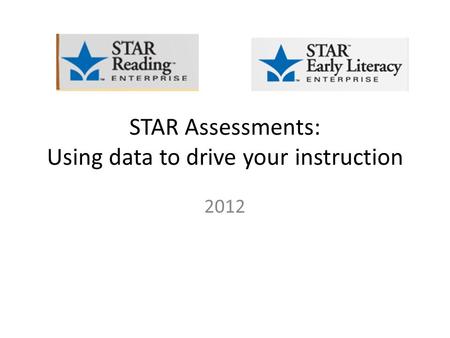 STAR Assessments: Using data to drive your instruction 2012.