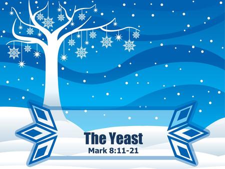 The Yeast Mark 8:11-21.