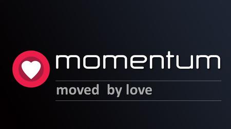 Momentum moved by love Theme:	Heart momentum – moved by love.