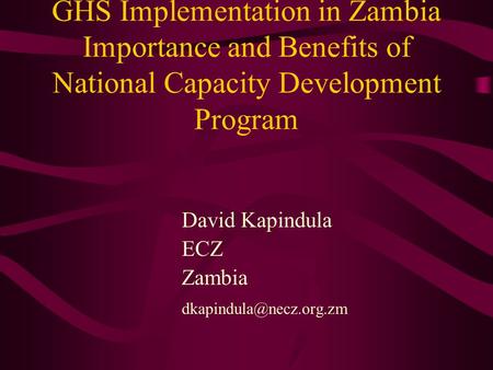 GHS Implementation in Zambia Importance and Benefits of National Capacity Development Program David Kapindula ECZ Zambia