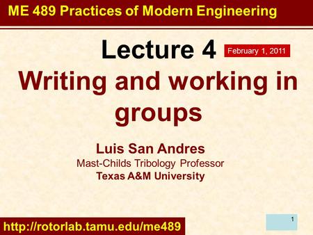 1 Lecture 4 Writing and working in groups Luis San Andres Mast-Childs Tribology Professor Texas A&M University  February.