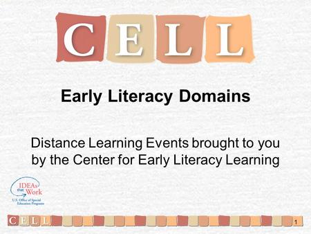 Early Literacy Domains Distance Learning Events brought to you by the Center for Early Literacy Learning 1.