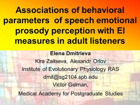 Associations of behavioral parameters of speech emotional prosody perception with EI measures in adult listeners Elena Dmitrieva Kira Zaitseva, Alexandr.