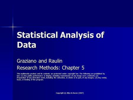 Copyright © Allyn & Bacon (2007) Statistical Analysis of Data Graziano and Raulin Research Methods: Chapter 5 This multimedia product and its contents.