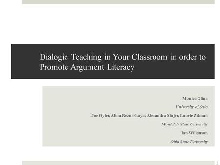 Dialogic Teaching in Your Classroom in order to Promote Argument Literacy Monica Glina University of Oslo Joe Oyler, Alina Reznitskaya, Alexandra Major,