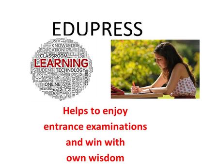 EDUPRESS Helps to enjoy entrance examinations and win with own wisdom.