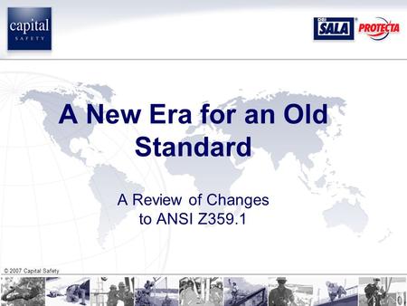 © 2007 Capital Safety A New Era for an Old Standard A Review of Changes to ANSI Z359.1.