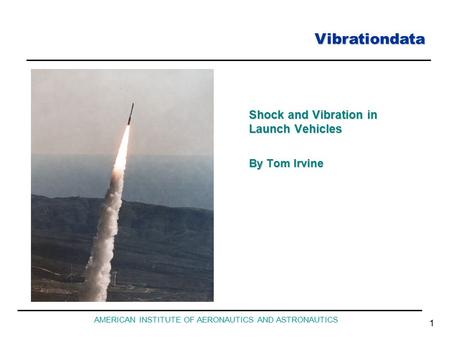 Vibrationdata AMERICAN INSTITUTE OF AERONAUTICS AND ASTRONAUTICS 1 Shock and Vibration in Launch Vehicles By Tom Irvine.