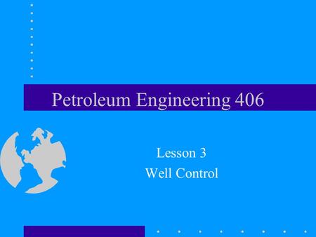 Petroleum Engineering 406 Lesson 3 Well Control. Read Well Control Manual –Chapter 7-8 Homework 2 Due Jan. 30, 2001.