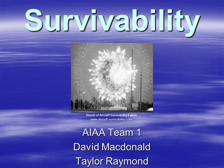 Survivability AIAA Team 1 David Macdonald Taylor Raymond Result of Aircraft Survivability Failurewww.aircraft-survivability.com.