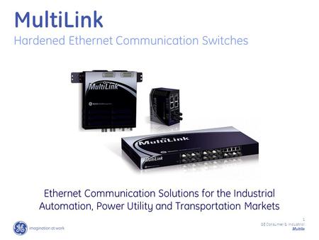 1 GE Consumer & Industrial Multilin MultiLink Hardened Ethernet Communication Switches Ethernet Communication Solutions for the Industrial Automation,