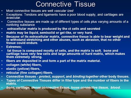 Connective Tissue Most connective tissues are well vascular ized Exceptions: Tendons and ligaments have a poor blood supply, and cartilages are avascular.