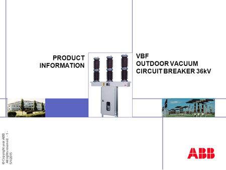 © Copyright year ABB. All rights reserved. - 1 - 5/1/2015 VBF OUTDOOR VACUUM CIRCUIT BREAKER 36kV PRODUCT INFORMATION.
