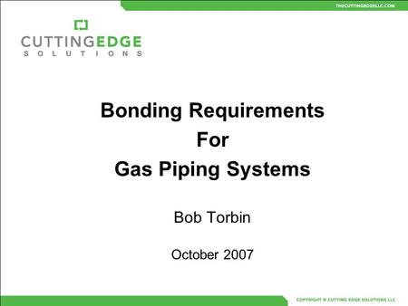 Bonding Requirements For Gas Piping Systems Bob Torbin October 2007