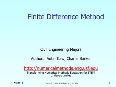 5/1/2015  1 Finite Difference Method Civil Engineering Majors Authors: Autar Kaw, Charlie Barker