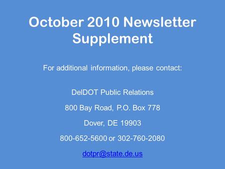 October 2010 Newsletter Supplement For additional information, please contact: DelDOT Public Relations 800 Bay Road, P.O. Box 778 Dover, DE 19903 800-652-5600.