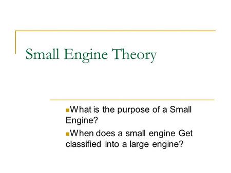 Small Engine Theory What is the purpose of a Small Engine?