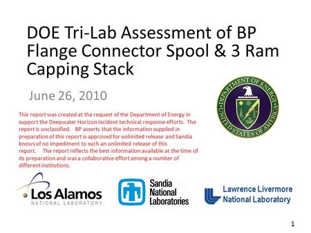 Lawrence Livermore National Laboratory DOE Tri-Lab Assessment of BP Flange Connector Spool & 3 Ram Capping Stack June 26, 2010 Lawrence Livermore National.