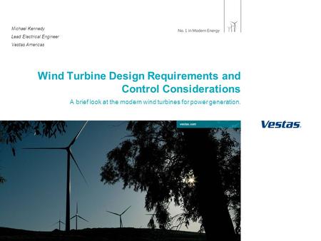 Vestas.com Michael Kennedy Lead Electrical Engineer Vestas Americas Wind Turbine Design Requirements and Control Considerations A brief look at the modern.