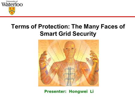 Terms of Protection: The Many Faces of Smart Grid Security Presenter: Hongwei Li.