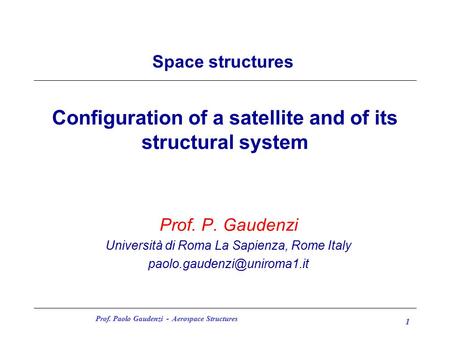 Prof. Paolo Gaudenzi - Aerospace Structures 1 Configuration of a satellite and of its structural system Prof. P. Gaudenzi Università di Roma La Sapienza,