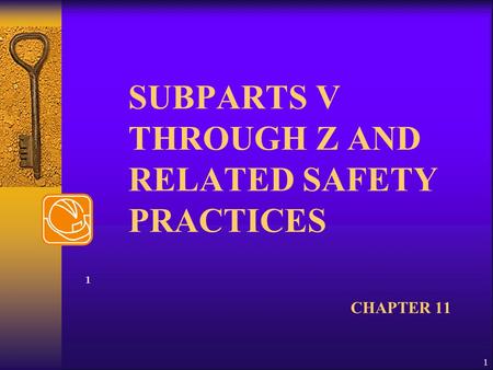 1 SUBPARTS V THROUGH Z AND RELATED SAFETY PRACTICES CHAPTER 11 1.
