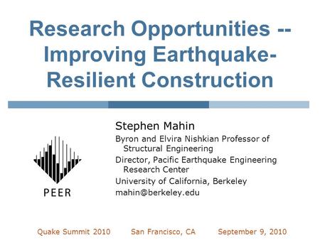 Research Opportunities -- Improving Earthquake- Resilient Construction Stephen Mahin Byron and Elvira Nishkian Professor of Structural Engineering Director,