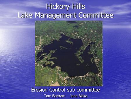 Hickory Hills Lake Management Committee Erosion Control sub committee Tom BertramJane Blake.