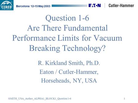 SMITH_USA_Author_ALPHA1_BLOCK1_Question 1-6 Barcelona 12-15 May 2003 1 Question 1-6 Are There Fundamental Performance Limits for Vacuum Breaking Technology?