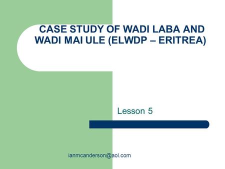 CASE STUDY OF WADI LABA AND WADI MAI ULE (ELWDP – ERITREA) Lesson 5