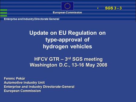 European Commission HFCV GTR – 3 rd SGS meeting Washington D.C., 13-16 May 2008 Enterprise and Industry Directorate General Update on EU Regulation on.
