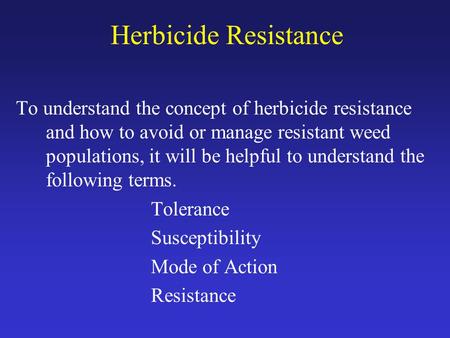 Herbicide Resistance To understand the concept of herbicide resistance and how to avoid or manage resistant weed populations, it will be helpful to understand.
