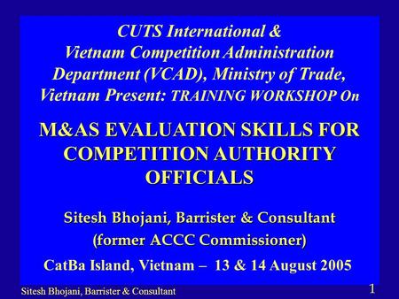 1 Sitesh Bhojani, Barrister & Consultant (former ACCC Commissioner) CUTS International & Vietnam Competition Administration Department (VCAD), Ministry.