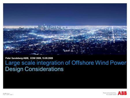 © ABB Group May 1, 2015 | Slide 1 Large scale integration of Offshore Wind Power Design Considerations Peter Sandeberg /ABB, EOW 2009, 15.09.2009.