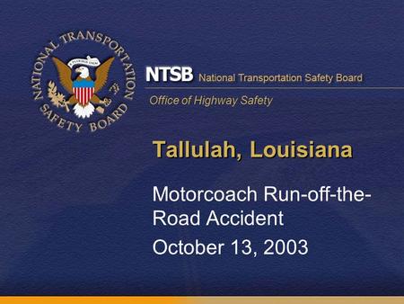 Office of Highway Safety Tallulah, Louisiana Motorcoach Run-off-the- Road Accident October 13, 2003.
