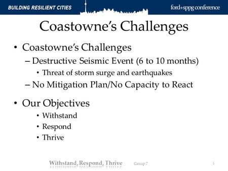 Coastowne’s Challenges – Destructive Seismic Event (6 to 10 months) Threat of storm surge and earthquakes – No Mitigation Plan/No Capacity to React Our.
