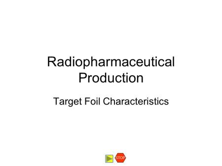 Radiopharmaceutical Production Target Foil Characteristics STOP.