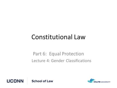 Constitutional Law Part 6: Equal Protection Lecture 4: Gender Classifications.