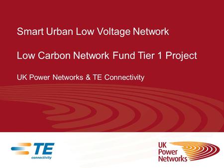 Smart Urban Low Voltage Network Low Carbon Network Fund Tier 1 Project UK Power Networks & TE Connectivity.