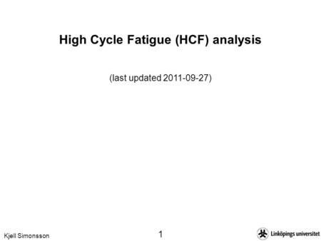 Kjell Simonsson 1 High Cycle Fatigue (HCF) analysis (last updated 2011-09-27)