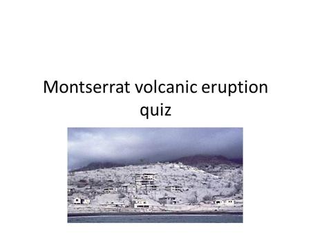 Montserrat volcanic eruption quiz. 1. What region of the world is Montserrat?