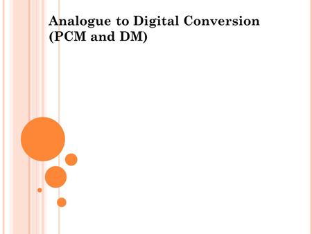 Analogue to Digital Conversion (PCM and DM)